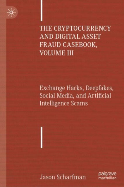 The Cryptocurrency and Digital Asset Fraud Casebook, Volume III: Exchange Hacks, Deepfakes, Social Media, and Artificial Intelligence Scams