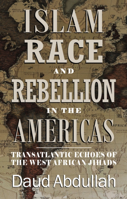 Islam, Race and Rebellion in the Americas: Transatlantic Echoes of the West African Jihads