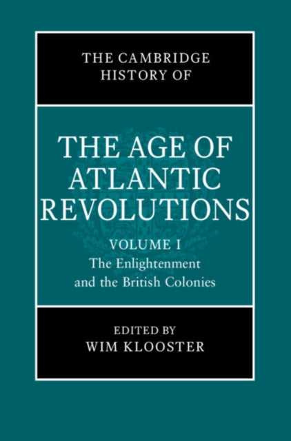 The Cambridge History of the Age of Atlantic Revolutions: Volume 1, The Enlightenment and the British Colonies