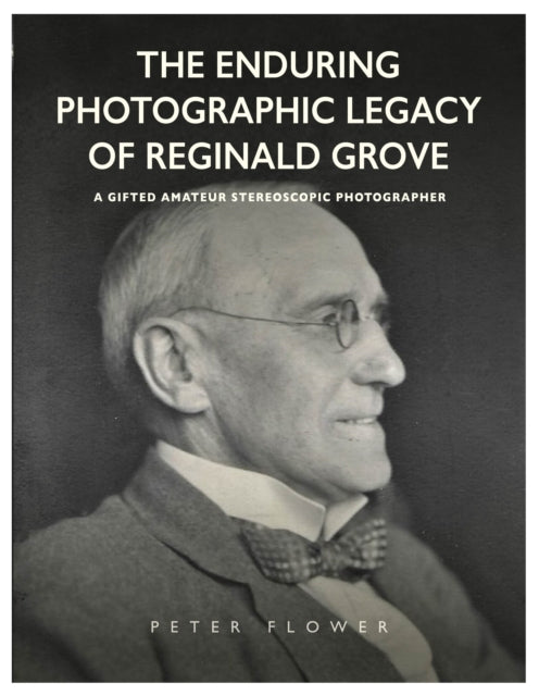 The Enduring Photographic Legacy of Reginald Grove: A Gifted Amateur Stereoscopic Photographer