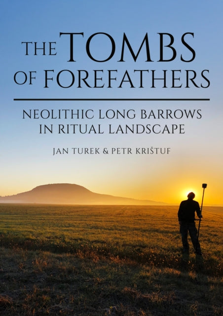 The Tombs of Forefathers: Neolithic Long Barrows in Ritual Landscapes