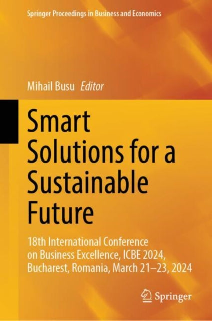 Smart Solutions for a Sustainable Future: 18th International Conference on Business Excellence, ICBE 2024, Bucharest, Romania, March 21–23, 2024