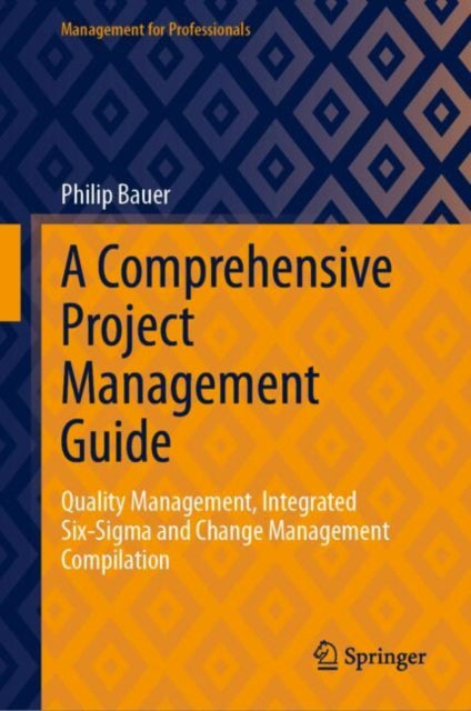 A Comprehensive Project Management Guide: Quality Management, Integrated Six-Sigma and Change Management Compilation