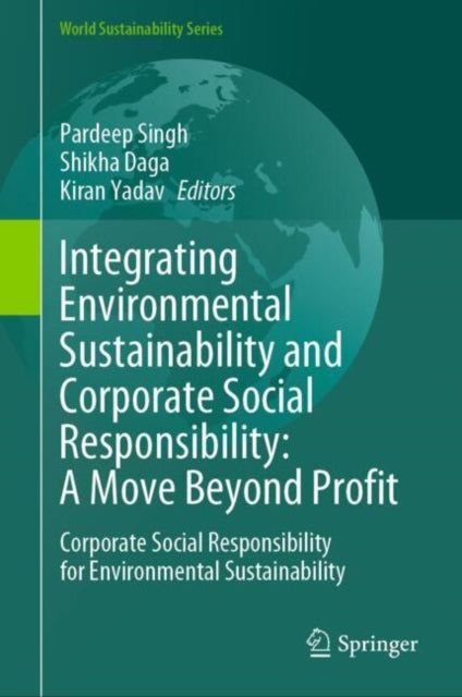 Integrating Environmental Sustainability and Corporate Social Responsibility: A Move Beyond Profit: Corporate Social Responsibility for Environmental Sustainability