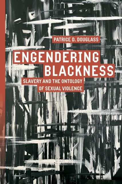 Engendering Blackness: Slavery and the Ontology of Sexual Violence