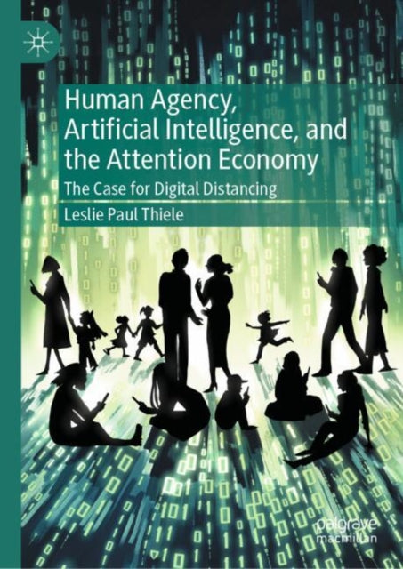 Human Agency, Artificial Intelligence, and the Attention Economy: The Case for Digital Distancing