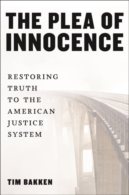 The Plea of Innocence: Restoring Truth to the American Justice System