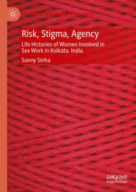 Risk, Stigma, Agency: Life Histories of Women Involved in Sex Work in Kolkata, India