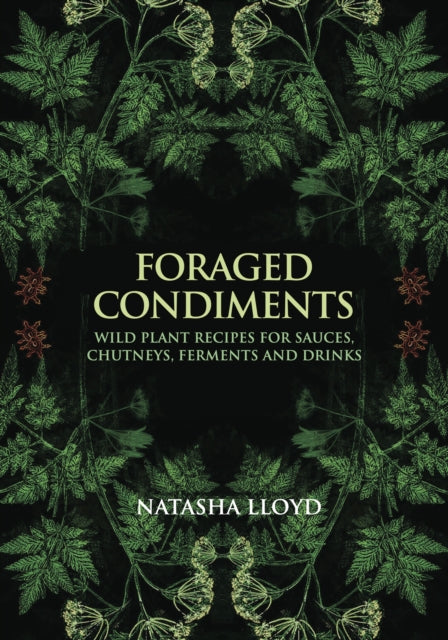 Foraged Condiments: Wild Plant Recipes for Sauces, Chutneys, Ferments and Drinks