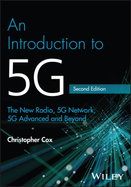 An Introduction to 5G: The New Radio, 5G Network, 5G Advanced and Beyond