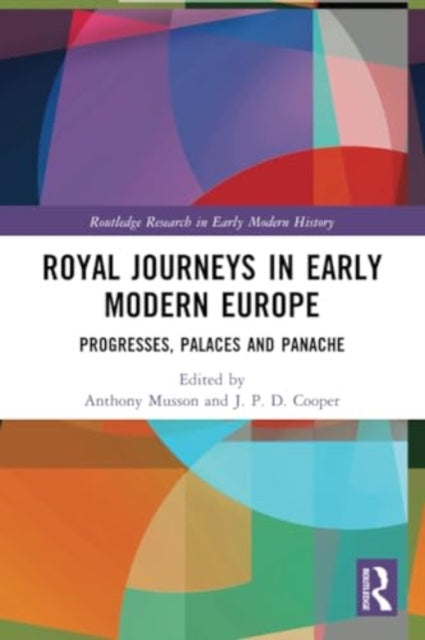 Royal Journeys in Early Modern Europe: Progresses, Palaces and Panache