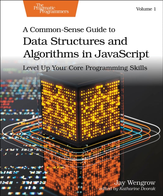 A Common-Sense Guide to Data Structures and Algorithms in Javascript, Volume 1: Level Up Your Core Programming Skills