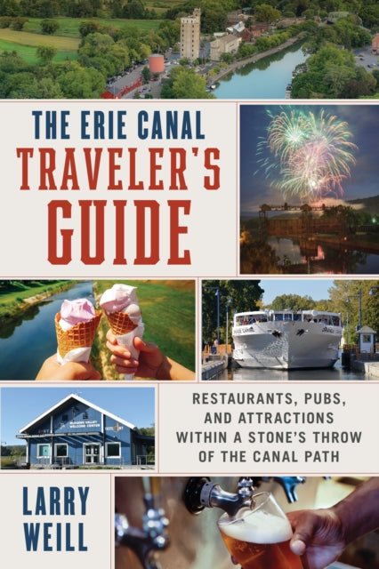 The Erie Canal Traveler’s Guide: Restaurants, Pubs, and Attractions within a Stone’s Throw of the Canal Path