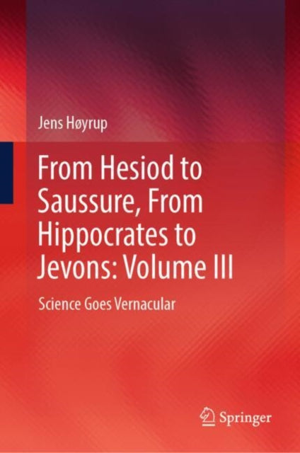 From Hesiod to Saussure, From Hippocrates to Jevons: Volume III: Science Goes Vernacular