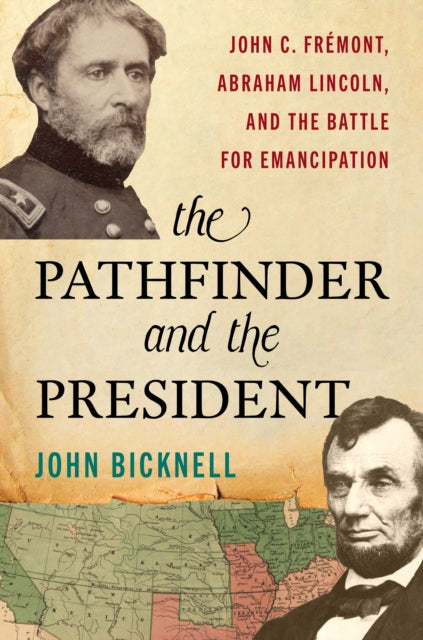 The Pathfinder and the President: John C. Fremont, Abraham Lincoln, and the Battle for Emancipation