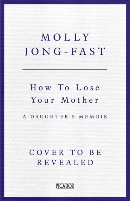 How to Lose Your Mother: A Daughter's Memoir