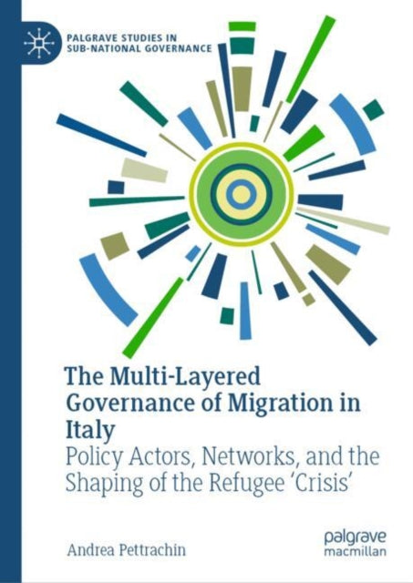 The Multi-Layered Governance of Migration in Italy: Policy Actors, Networks, and the Shaping of the Refugee 'Crisis'