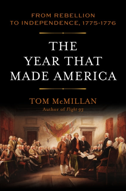 The Year That Made America: From Rebellion to Independence, 1775–1776