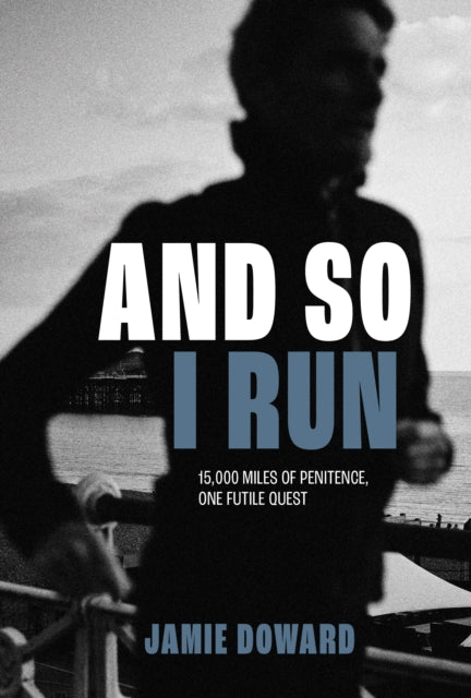 And So I Run: 15,000 miles of penitence, one futile quest