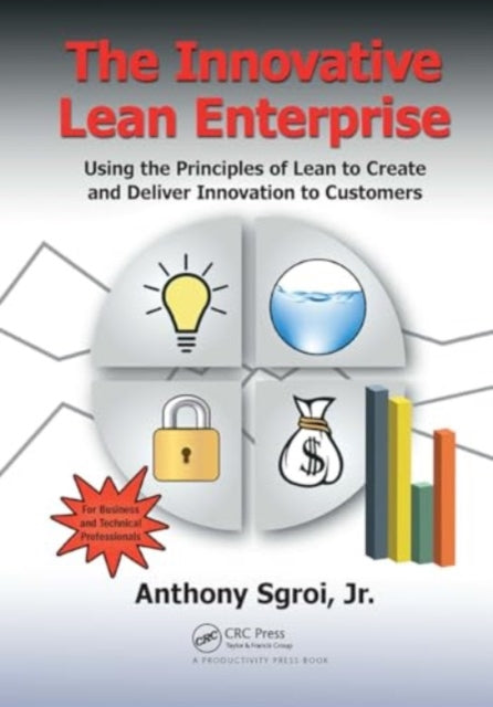 The Innovative Lean Enterprise: Using the Principles of Lean to Create and Deliver Innovation to Customers