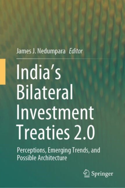 India’s Bilateral Investment Treaties 2.0: Perceptions, Emerging Trends, and Possible Architecture