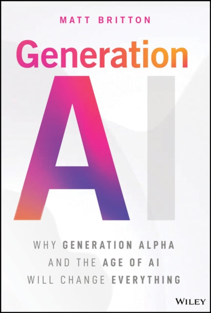 Generation AI: Why Generation Alpha and the Age Of AI Will Change Everything