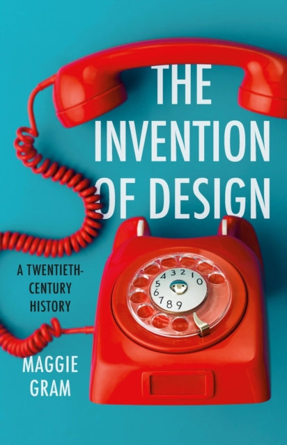 The Invention of Design: A Twentieth-Century History