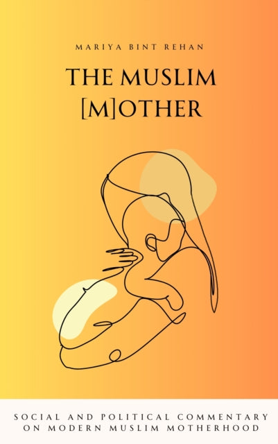 The Muslim (M)other: Social and Political commentary on Modern Muslim Motherhood
