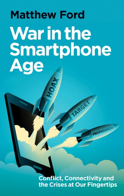 War in the Smartphone Age: Conflict, Connectivity and the Crises at Our Fingertips