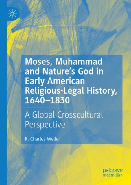 Moses, Muhammad and Nature’s God in Early American Religious-Legal History, 1640-1830: A Global Crosscultural Perspective