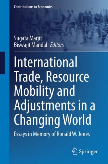 International Trade, Resource Mobility and Adjustments in a Changing World: Essays in Memory of Ronald W. Jones