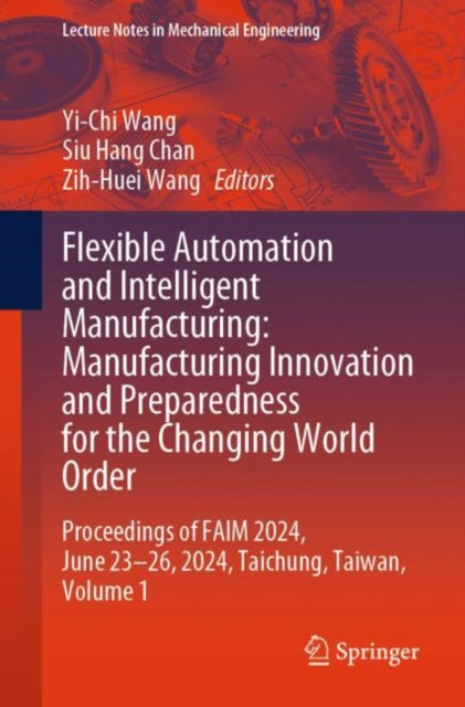 Flexible Automation and Intelligent Manufacturing: Manufacturing Innovation and Preparedness for the Changing World Order: Proceedings of FAIM 2024, June 23–26, 2024, Taichung, Taiwan, Volume 1