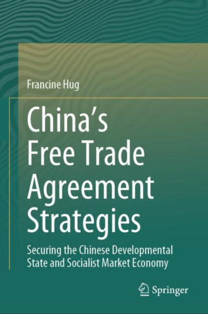 China’s Free Trade Agreement Strategies: Securing the Chinese Developmental State and Socialist Market Economy