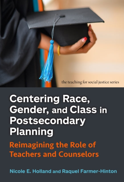 Centering Race, Gender, and Class in Postsecondary Planning: Reimagining the Role of Teachers and Counselors