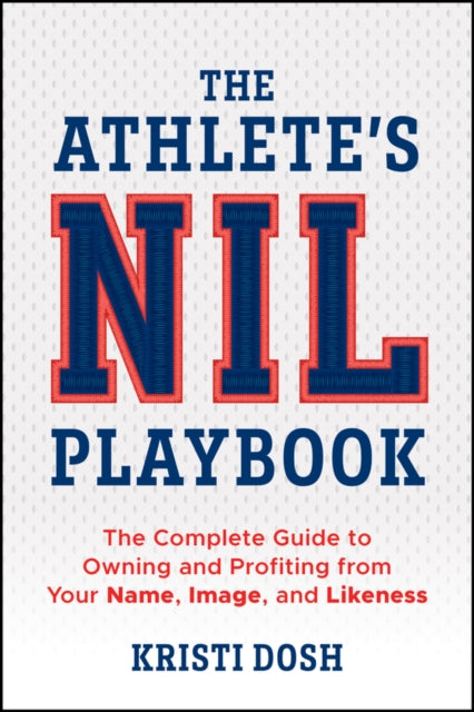 The Athlete's NIL Playbook: The Complete Guide to Owning and Profiting from Your Name, Image, and Likeness
