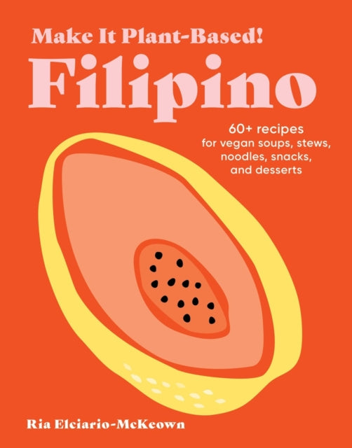 Make It Plant-Based! Filipino: A Cookbook
