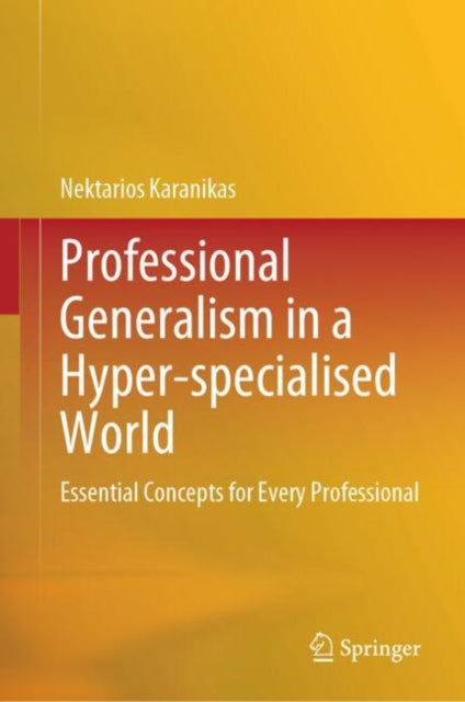 Professional Generalism in a Hyper-specialised World: Essential Concepts for Every Professional