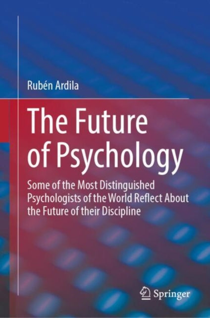The Future of Psychology: Some of the Most Distinguished Psychologists of the World Reflect About the Future of their Discipline