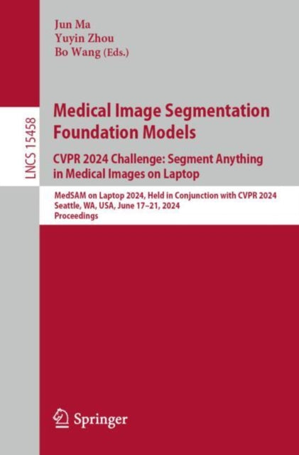 Medical Image Segmentation Foundation Models. CVPR 2024 Challenge: Segment Anything in Medical Images on Laptop: MedSAM on Laptop 2024, Held in Conjunction with CVPR 2024, Seattle, WA, USA, June 17–21, 2024, Proceedings