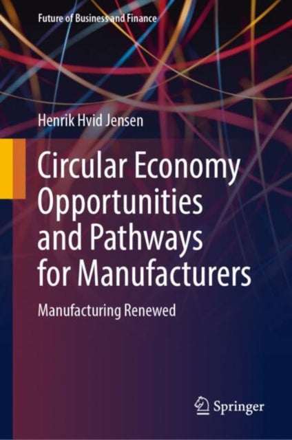 Circular Economy Opportunities and Pathways for Manufacturers: Manufacturing Renewed