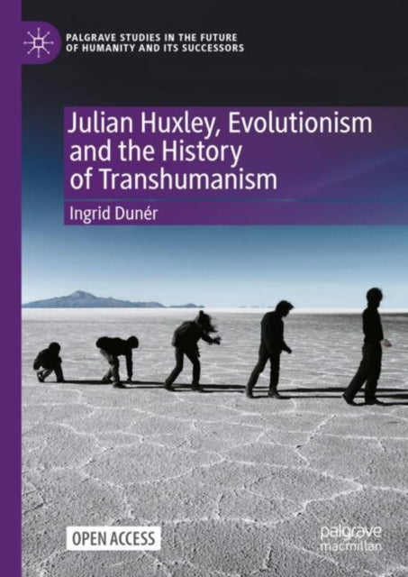 Julian Huxley, Evolutionism and the History of Transhumanism