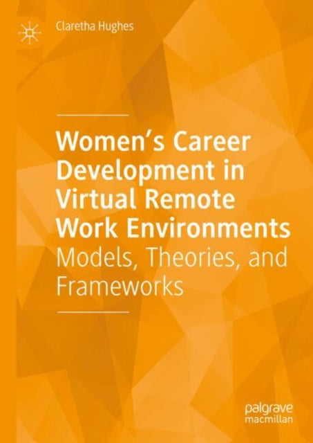 Women’s Career Development in Virtual Remote Work Environments: Models, Theories, and Frameworks