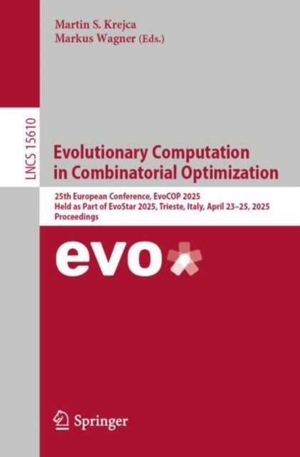 Evolutionary Computation in Combinatorial Optimization: 25th European Conference, EvoCOP 2025, Held as Part of EvoStar 2025, Trieste, Italy, April 23–25, 2025, Proceedings