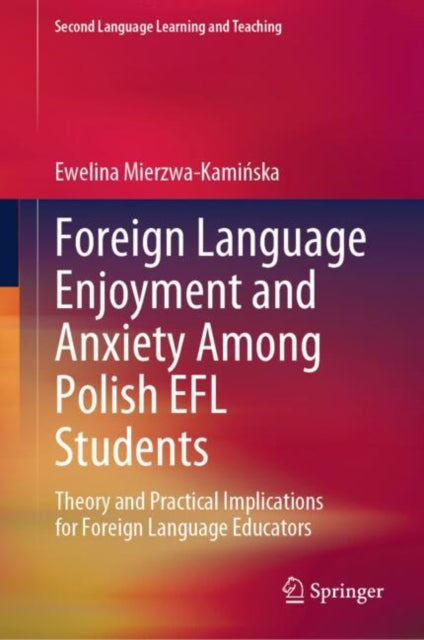 Foreign Language Enjoyment and Anxiety Among Polish EFL Students: Theory and Practical Implications for Foreign Language Educators