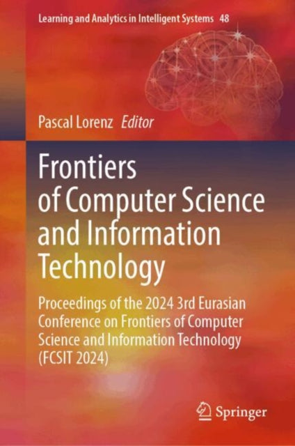 Frontiers of Computer Science and Information Technology: Proceedings of the 2024 3rd Eurasian Conference on Frontiers of Computer Science and Information Technology (FCSIT 2024)