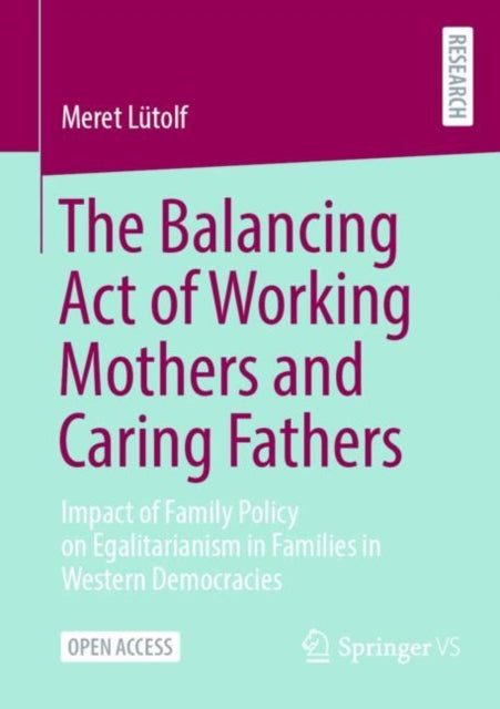 The Balancing Act of Working Mothers and Caring Fathers: Impact of Family Policy on Egalitarianism in Families in Western Democracies