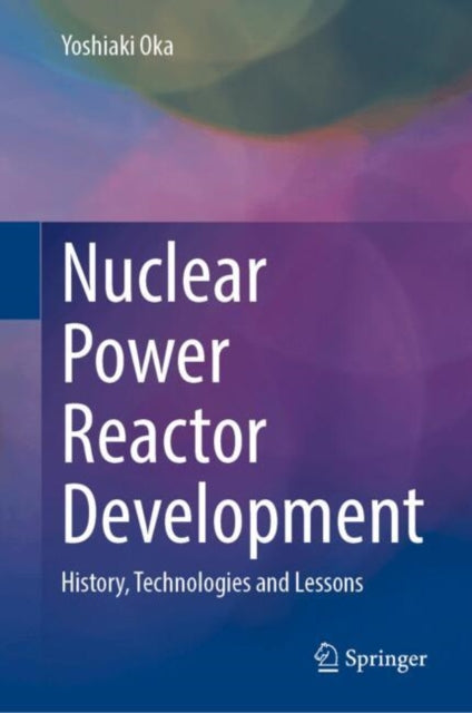 Nuclear Power Reactor Development: History, Technologies, and Lessons