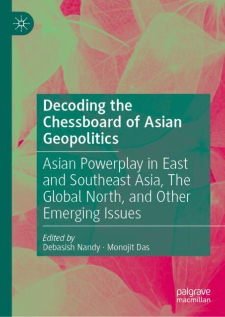 Decoding the Chessboard of Asian Geopolitics: Asian Powerplay in East and Southeast Asia, The Global North, and Other Emerging Issues