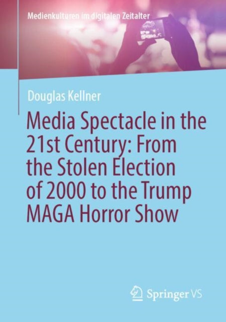 Media Spectacle in the 21st Century: From the Stolen Election of 2000 to the Trump MAGA Horror Show