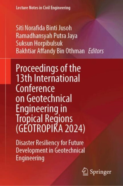 Proceedings of the 13th International Conference on Geotechnical Engineering in Tropical Regions (GEOTROPIKA 2024): Disaster Resiliency for Future Development in Geotechnical Engineering